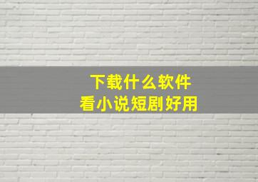 下载什么软件看小说短剧好用