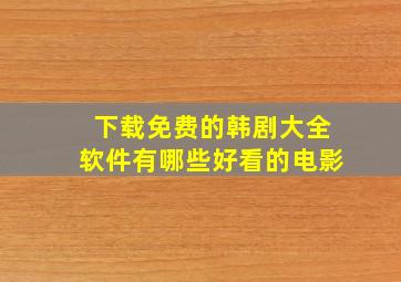 下载免费的韩剧大全软件有哪些好看的电影