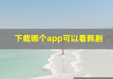 下载哪个app可以看韩剧