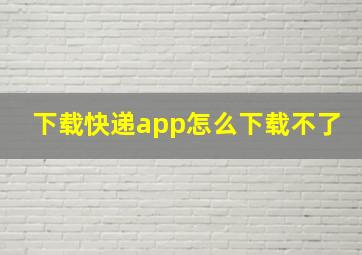 下载快递app怎么下载不了