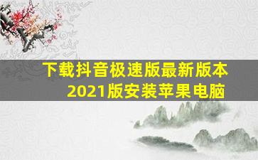 下载抖音极速版最新版本2021版安装苹果电脑