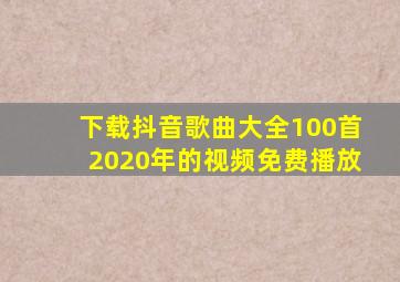 下载抖音歌曲大全100首2020年的视频免费播放