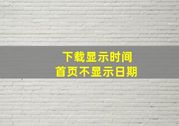 下载显示时间首页不显示日期