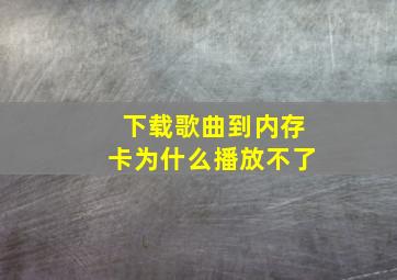 下载歌曲到内存卡为什么播放不了