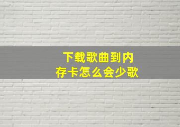 下载歌曲到内存卡怎么会少歌