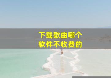 下载歌曲哪个软件不收费的