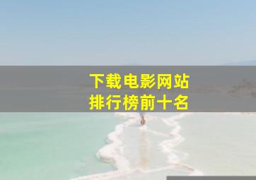 下载电影网站排行榜前十名