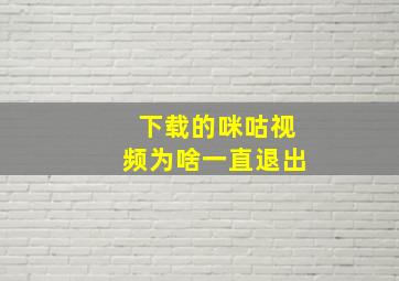 下载的咪咕视频为啥一直退出