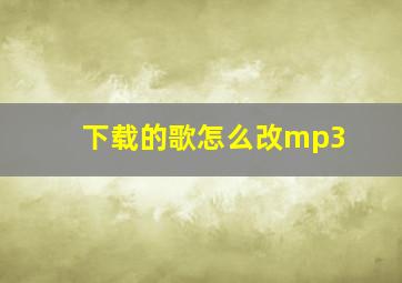 下载的歌怎么改mp3