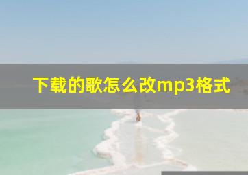 下载的歌怎么改mp3格式