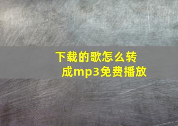 下载的歌怎么转成mp3免费播放