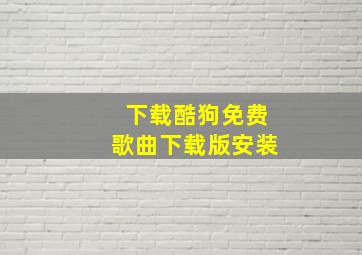 下载酷狗免费歌曲下载版安装