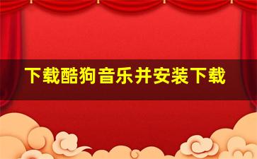 下载酷狗音乐并安装下载