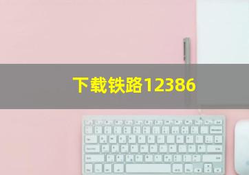 下载铁路12386