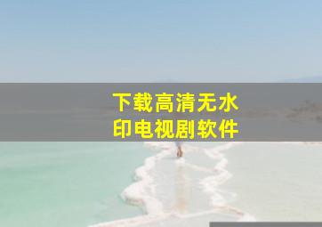 下载高清无水印电视剧软件