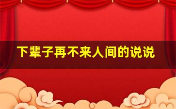 下辈子再不来人间的说说