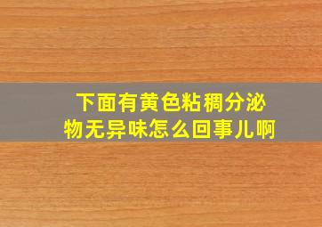 下面有黄色粘稠分泌物无异味怎么回事儿啊