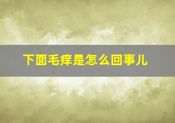 下面毛痒是怎么回事儿