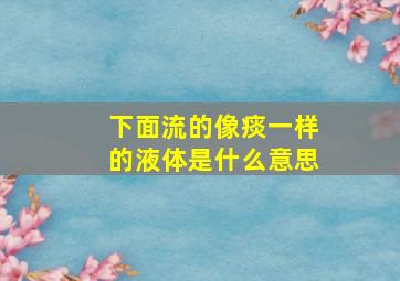 下面流的像痰一样的液体是什么意思