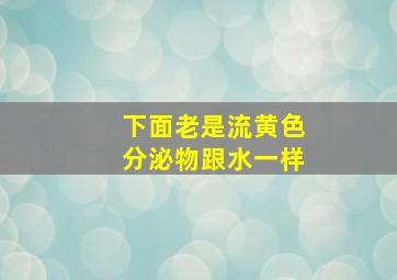 下面老是流黄色分泌物跟水一样