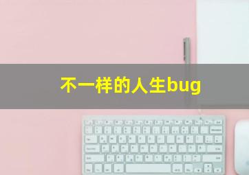 不一样的人生bug