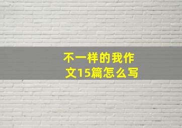 不一样的我作文15篇怎么写