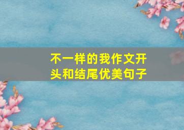 不一样的我作文开头和结尾优美句子