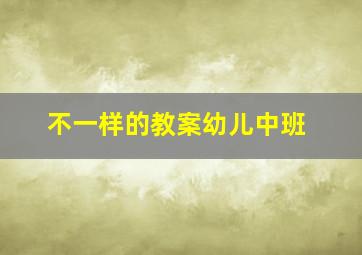 不一样的教案幼儿中班