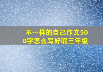 不一样的自己作文500字怎么写好呢三年级