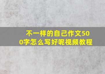 不一样的自己作文500字怎么写好呢视频教程