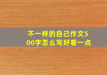 不一样的自己作文500字怎么写好看一点