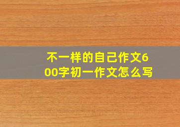 不一样的自己作文600字初一作文怎么写