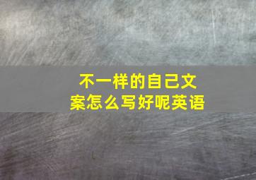 不一样的自己文案怎么写好呢英语