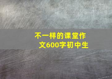 不一样的课堂作文600字初中生