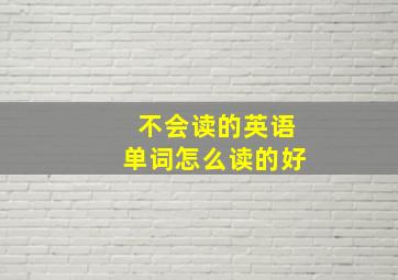 不会读的英语单词怎么读的好