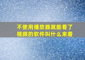 不使用播放器就能看了视频的软件叫什么来着