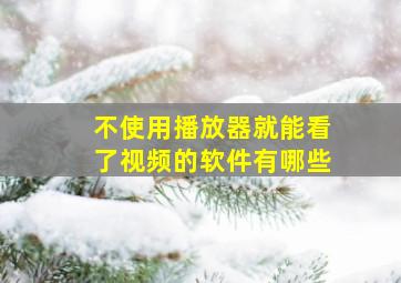 不使用播放器就能看了视频的软件有哪些