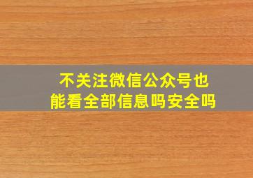 不关注微信公众号也能看全部信息吗安全吗