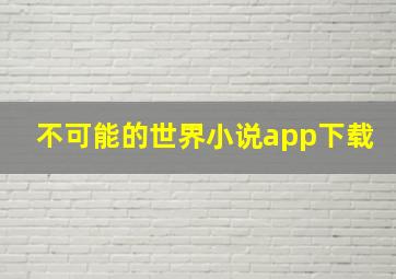 不可能的世界小说app下载