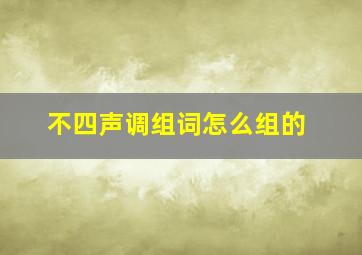 不四声调组词怎么组的