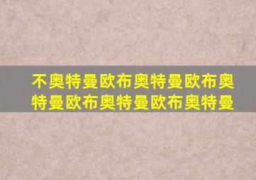 不奥特曼欧布奥特曼欧布奥特曼欧布奥特曼欧布奥特曼