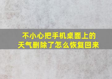 不小心把手机桌面上的天气删除了怎么恢复回来