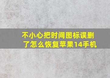 不小心把时间图标误删了怎么恢复苹果14手机