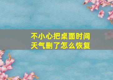 不小心把桌面时间天气删了怎么恢复