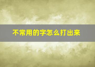 不常用的字怎么打出来