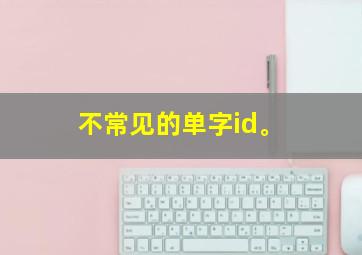 不常见的单字id。