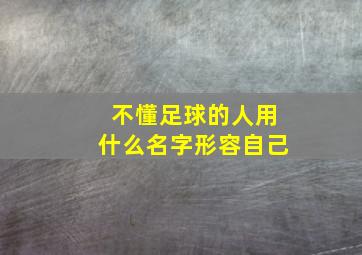 不懂足球的人用什么名字形容自己