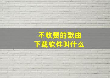 不收费的歌曲下载软件叫什么