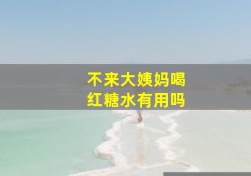 不来大姨妈喝红糖水有用吗