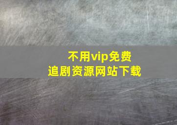 不用vip免费追剧资源网站下载